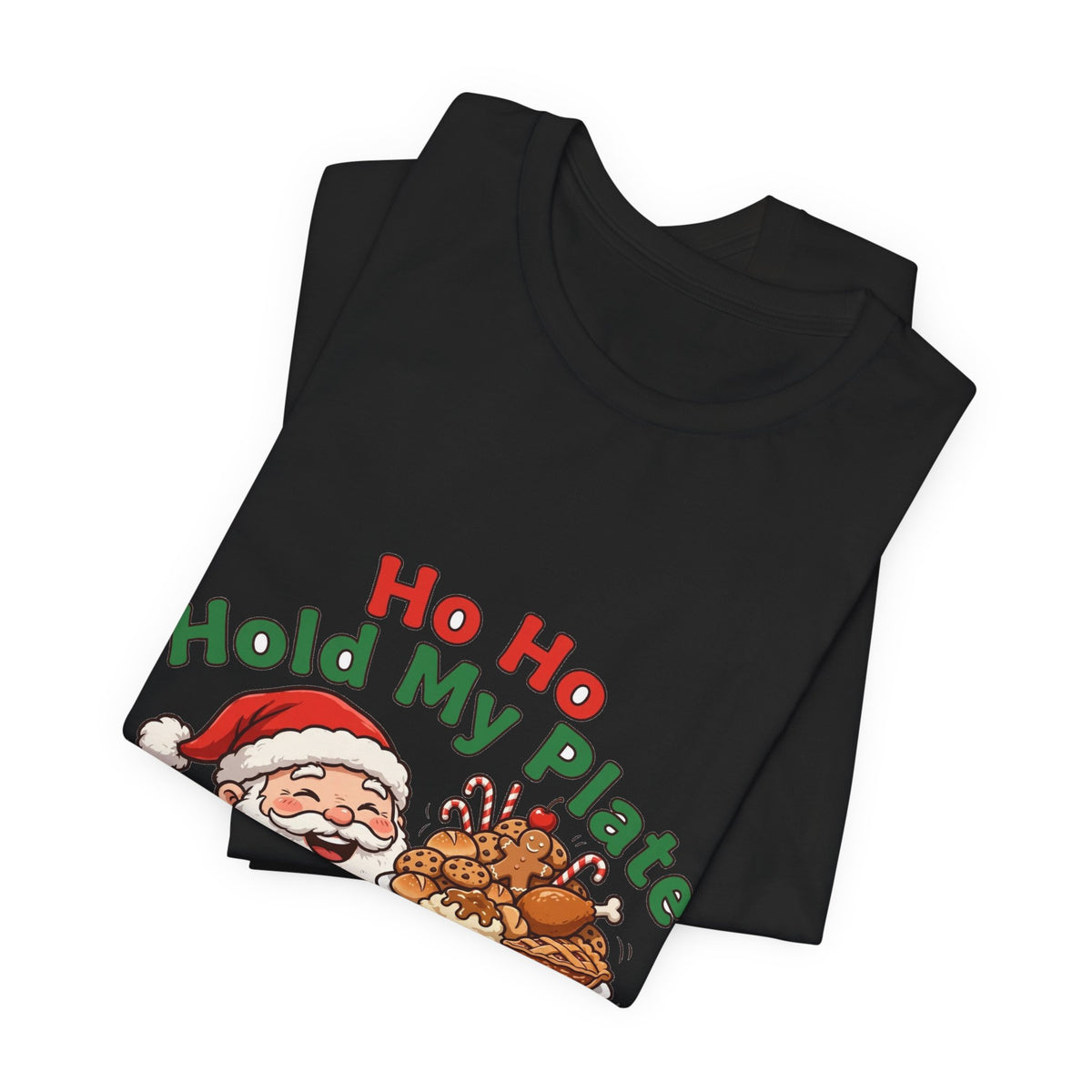 Ho Ho Hold My Plate funny Christmas design on a black tee: chubby laughing Santa holding a plate piled high with turkey, cookies, candy canes and pie, red and green lettering