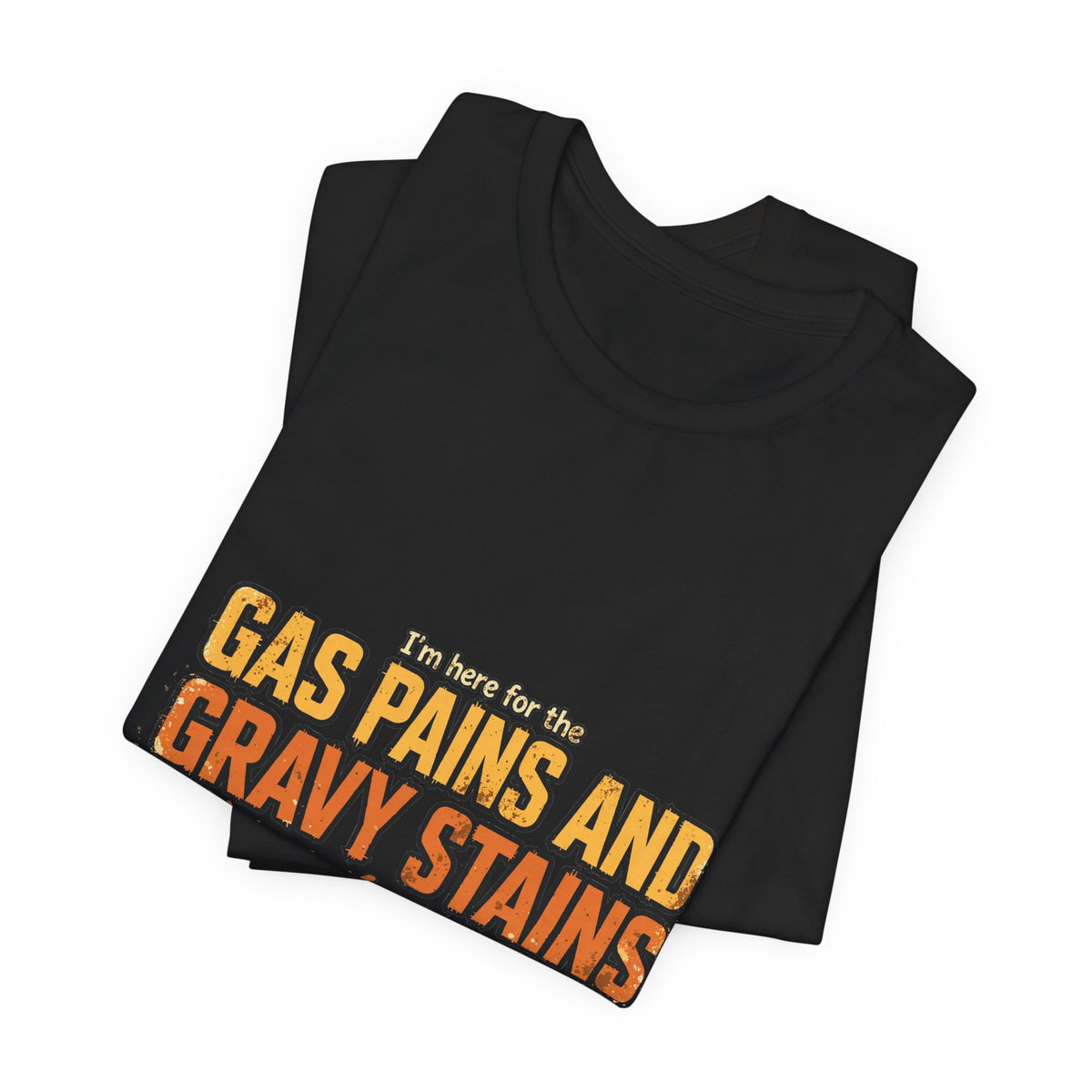 I'm Here for the Gas Pains and Gravy Stains – Funny Thanksgiving Tee