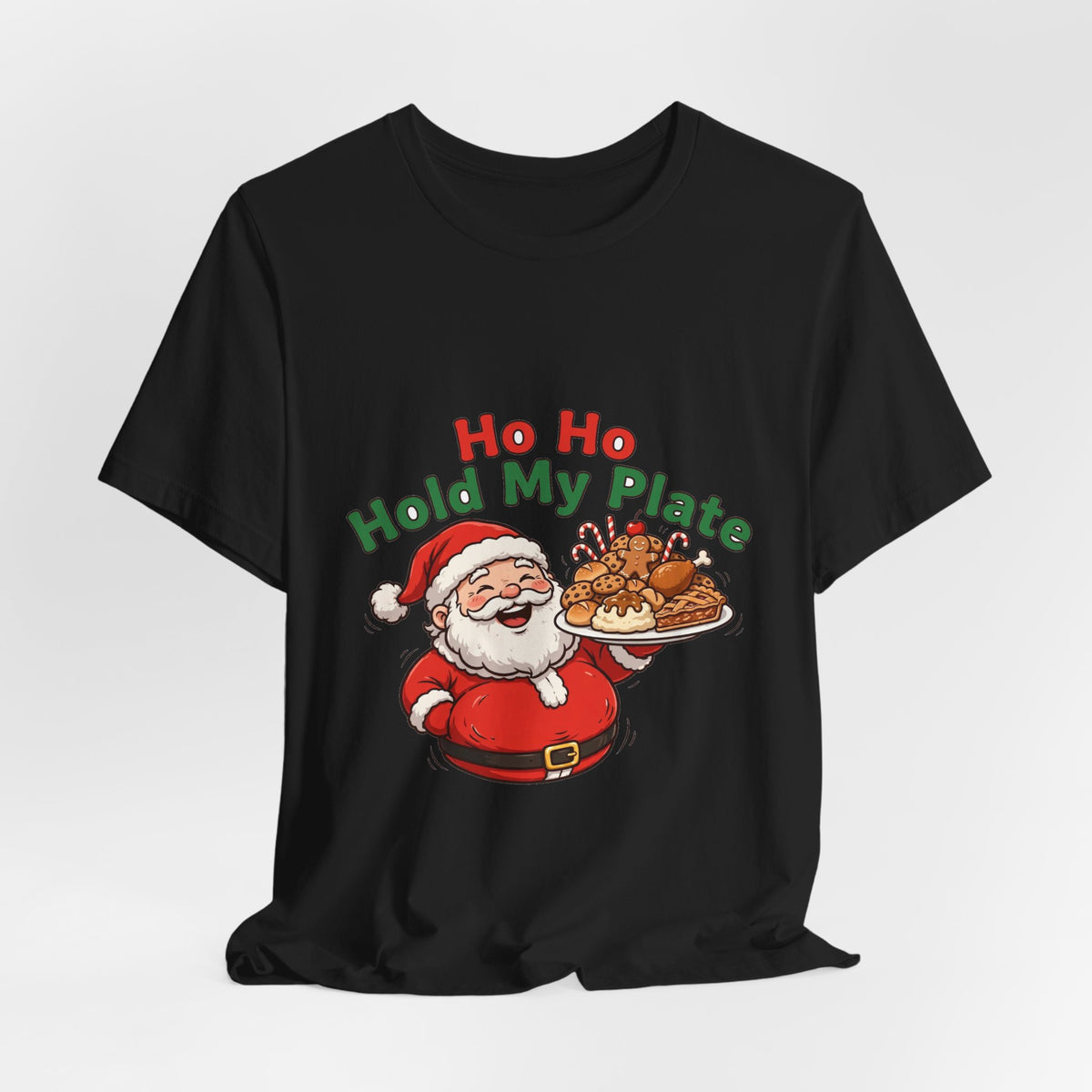 Ho Ho Hold My Plate funny Christmas design on a black tee: chubby laughing Santa holding a plate piled high with turkey, cookies, candy canes and pie, red and green lettering